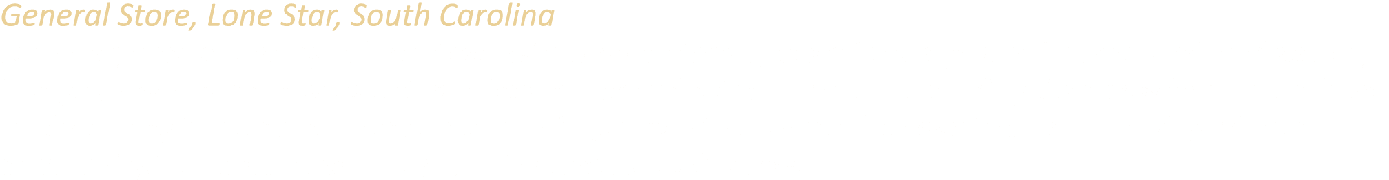 General Store, Lone Star, South Carolina Lone Star, once a bustling railroad town with several stores, gas stations, ...