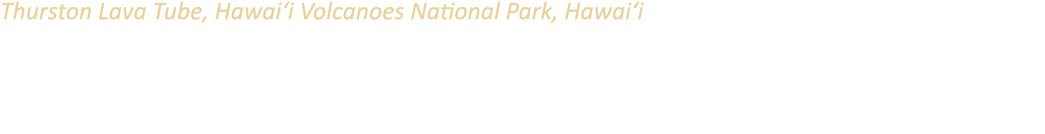 Thurston Lava Tube, Hawai‘i Volcanoes National Park, Hawai‘i Lava tubes are formed when the outer surfaces of a lava ...