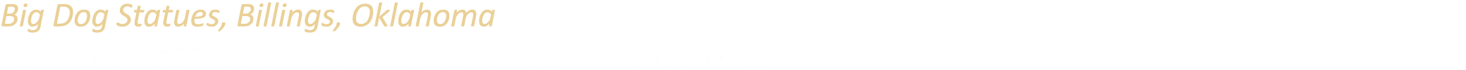 Big Dog Statues, Billings, Oklahoma Two larger than life canine statues at a travel stop dog park.