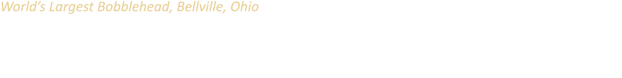 World’s Largest Bobblehead, Bellville, Ohio In the late 60s, this 35 foot tall fiberglass statue stood in front of a ...