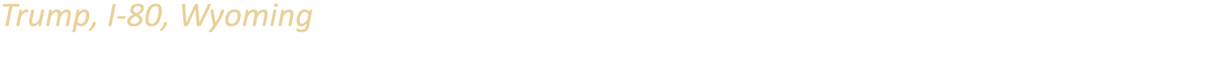 Trump, I 80, Wyoming One of the ubiquitous Trump signs seen on a cross country road trip in September 2016.
