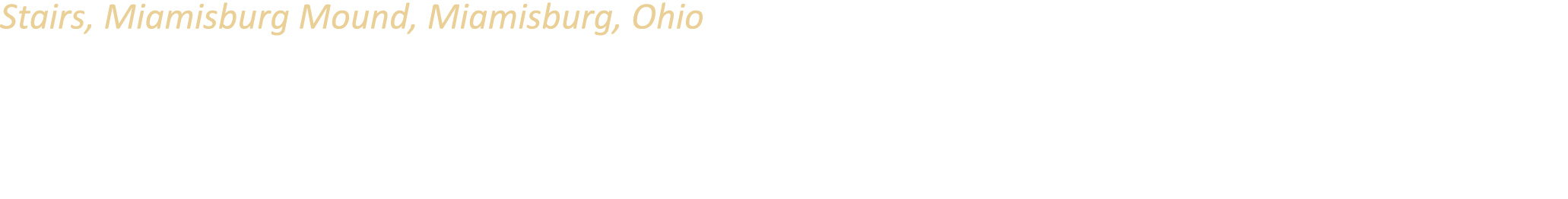 Stairs, Miamisburg Mound, Miamisburg, Ohio At 65 feet tall, 877 feet in circumference, and containing 54,000 cubic ya...