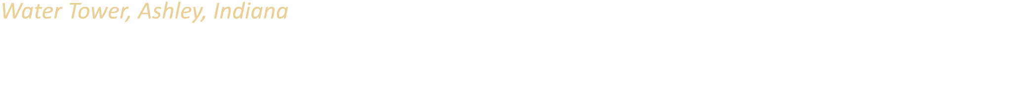 Water Tower, Ashley, Indiana This municipal water tower smiles down upon Memorial Park in the small town of Ashley, I...