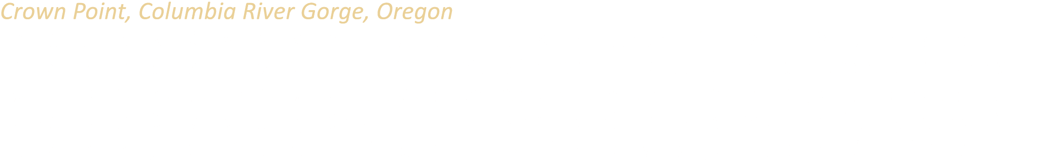 Crown Point, Columbia River Gorge, Oregon The Columbia River Gorge is a 90 mile long canyon through the Cascade Mount...